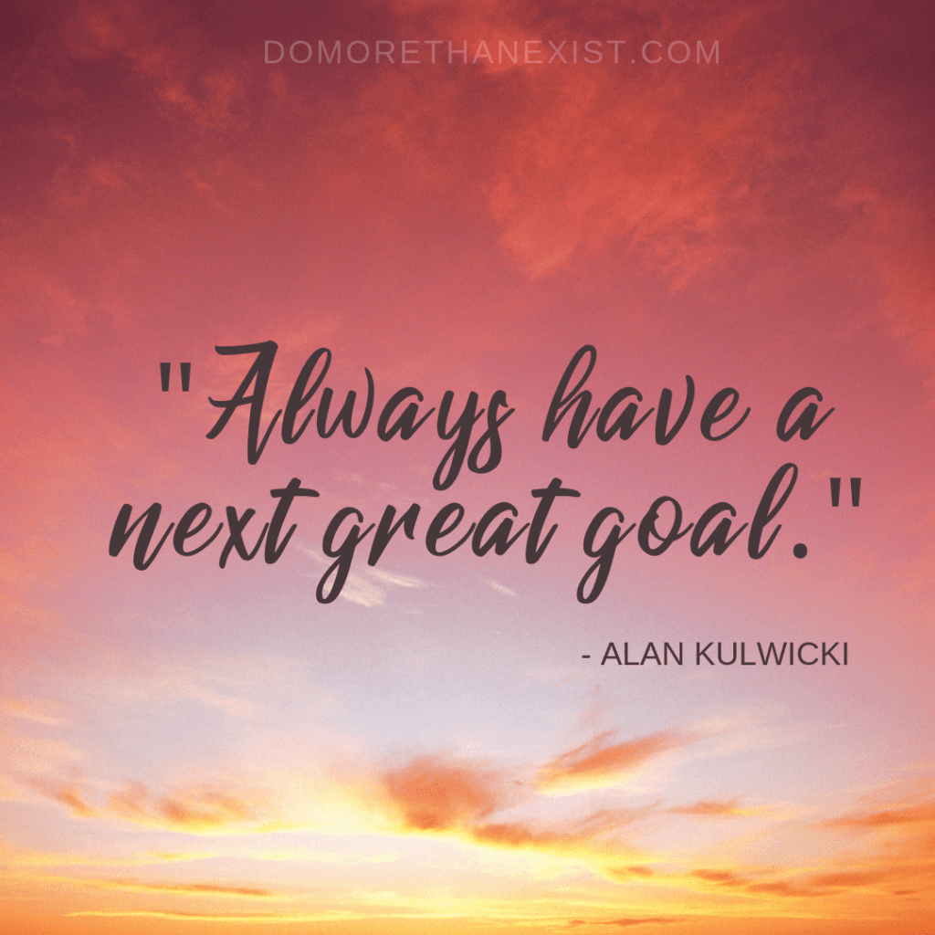 Alan Kulwicki quote Always have a next great goal