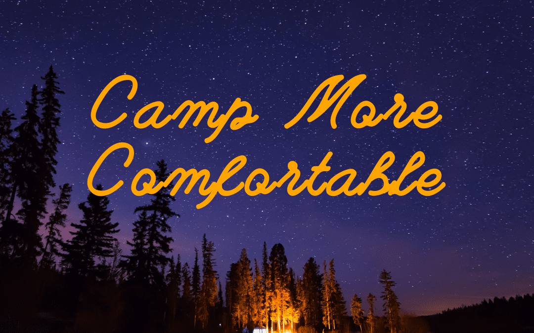 Camp More Comfortable: 7 Critical Tips!