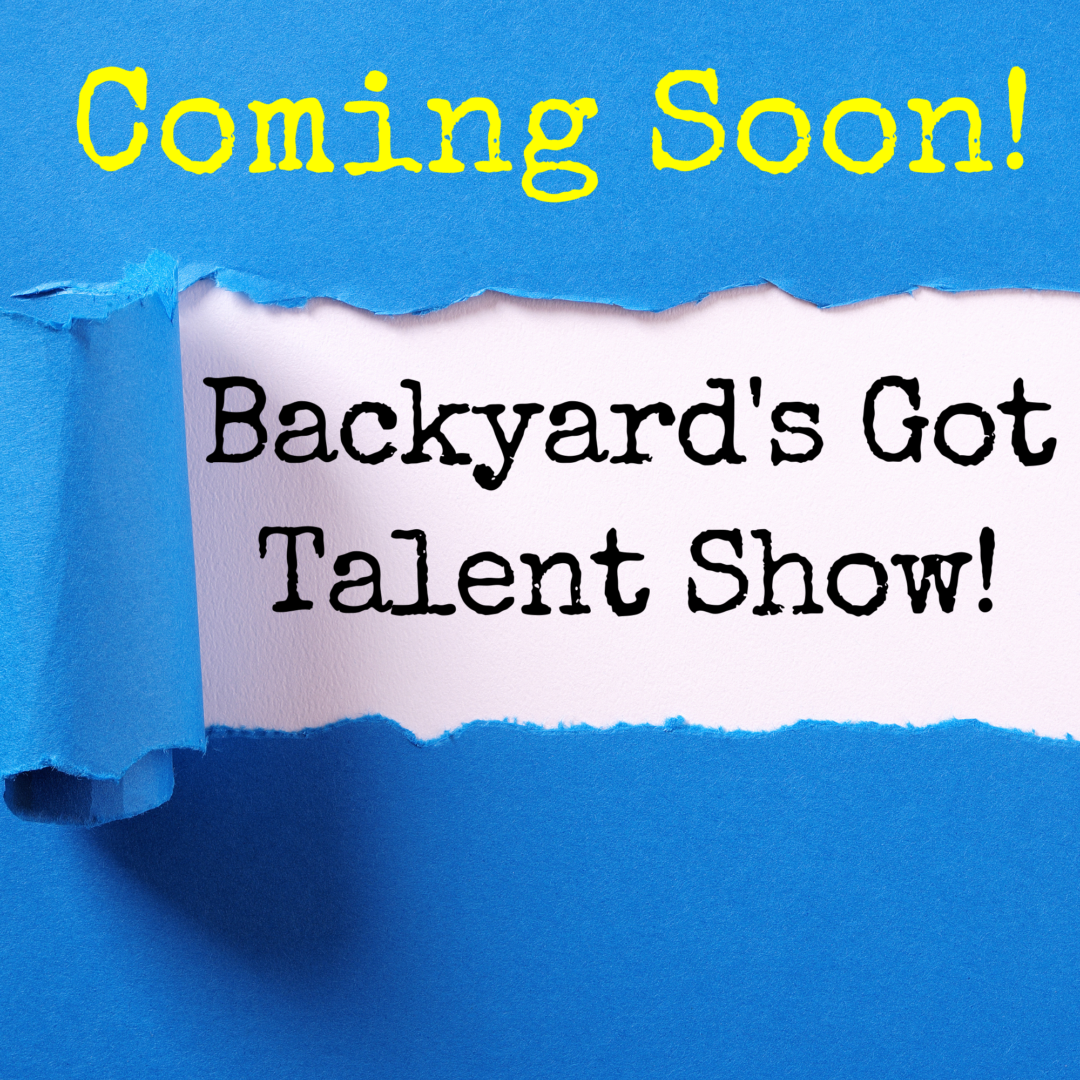 Backyard's Got Talent Show Coming Soon