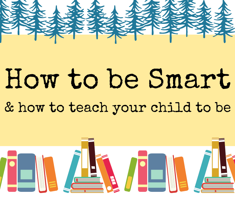 How to be Smart and How to Teach Your Child