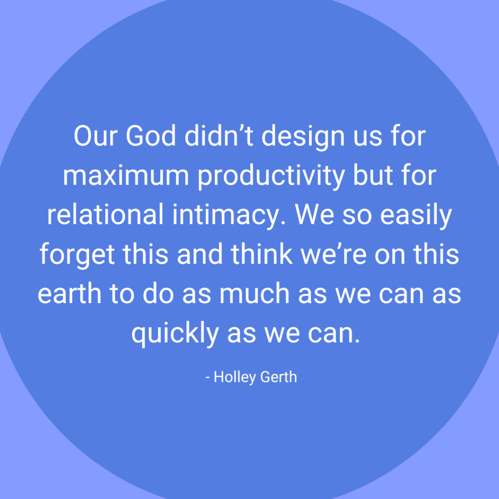 God didn't design us for maximum productivity but for relational intimacy. Holley Gerth
